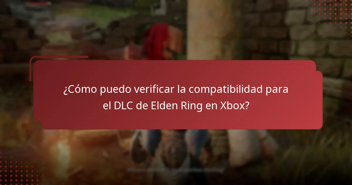 ¿Cómo puedo verificar la compatibilidad para el DLC de Elden Ring en Xbox?