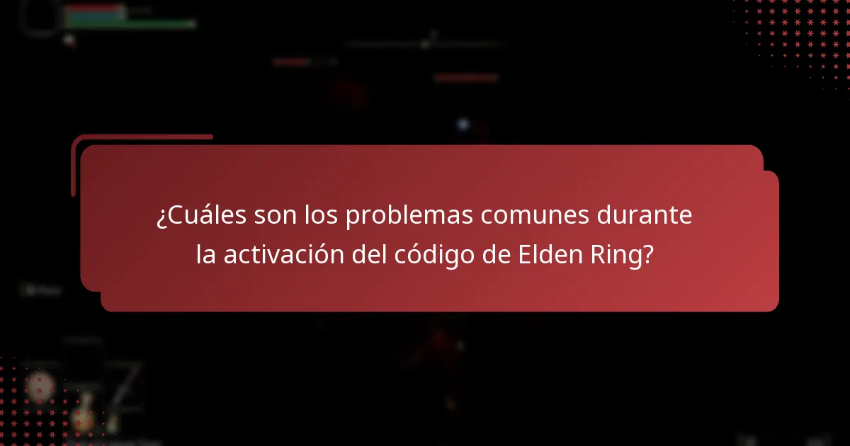 ¿Cuáles son los problemas comunes durante la activación del código de Elden Ring?