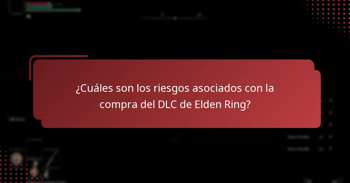 ¿Cuáles son los riesgos asociados con la compra del DLC de Elden Ring?