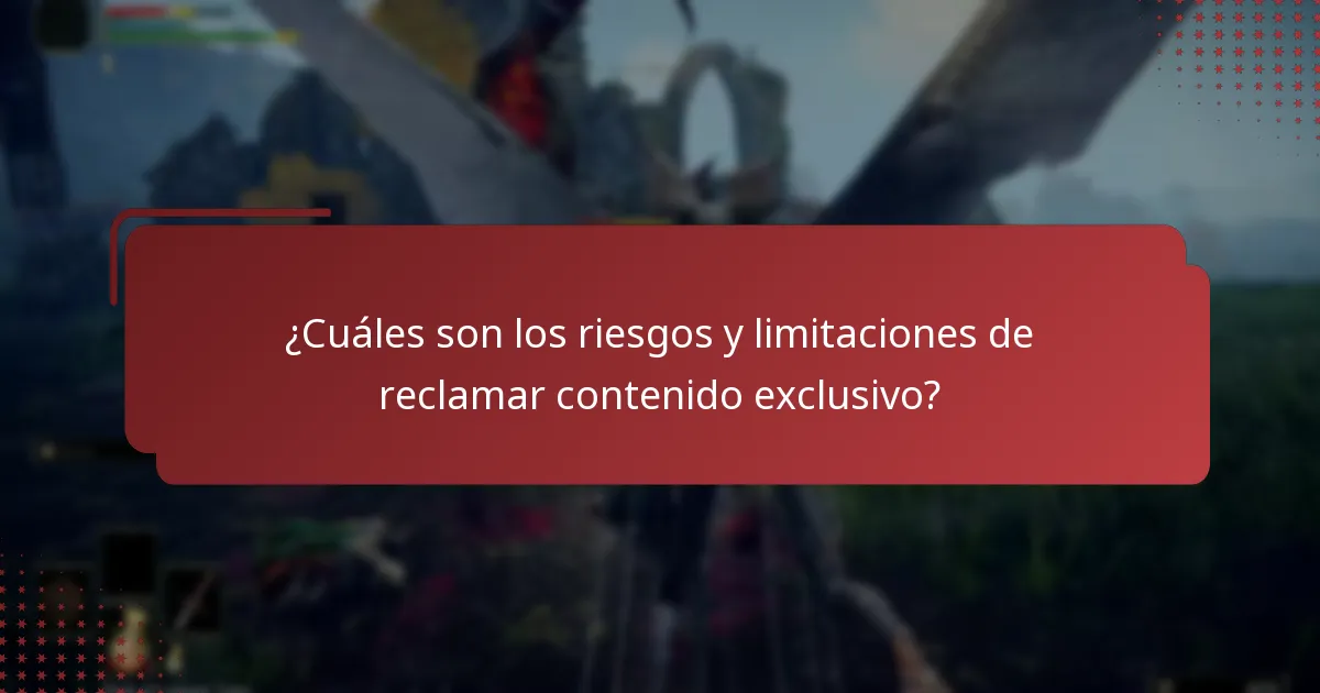 ¿Cuáles son los riesgos y limitaciones de reclamar contenido exclusivo?